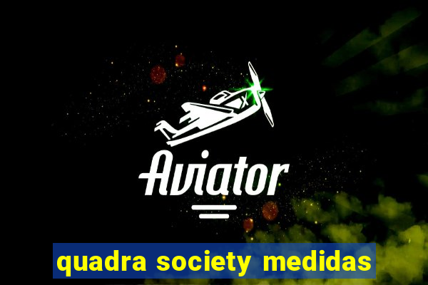 quadra society medidas